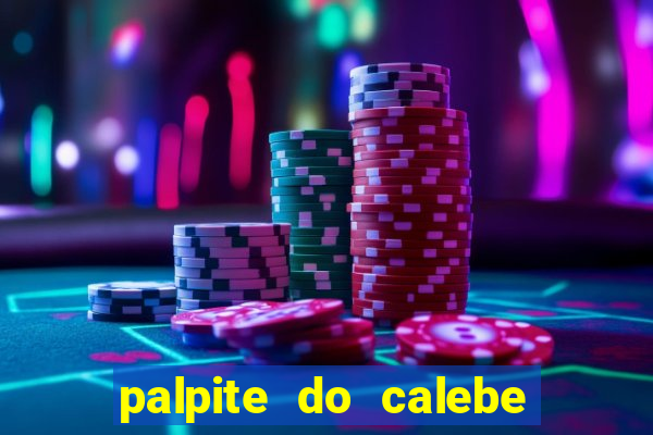 palpite do calebe para hoje